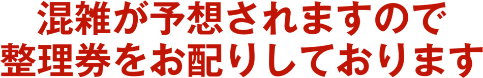 混雑が予想されますので整理券をお配りしております