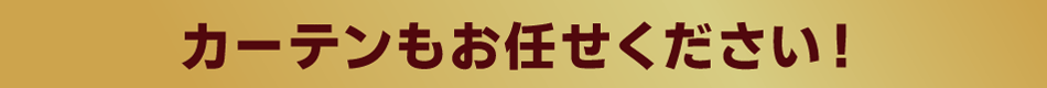カーテンもお任せください！